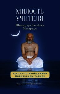 Милость Учителя. Рассказ о пройденном йогическом тапасе - Балайоги Шиварудра (книги .txt) 📗