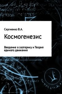 Космогенезис. Введение в эзотерику и Теория единого движения - Сергиенко Владимир (читаемые книги читать TXT) 📗