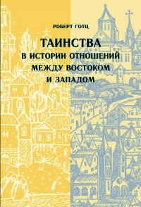 Таинства в истории отношений между Востоком и Западом - Готц Роберт (читаем книги онлайн .txt) 📗