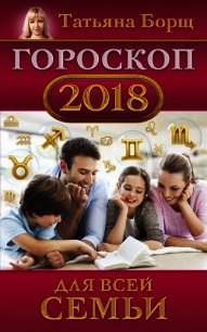 Гороскоп на 2018 год для всей семьи - Борщ Татьяна (читаем книги txt) 📗