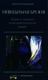 Невидимая броня. Теория и практика психоэнергетической защиты - Ключников Сергей Юрьевич (электронные книги бесплатно .TXT) 📗