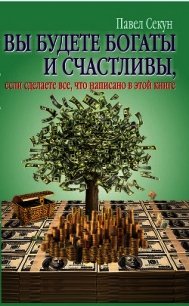 Вы будете богаты и счастливы, если сделаете все, что написано в этой книге - Секун Павел (читать книги онлайн бесплатно серию книг txt) 📗