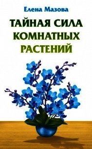 Тайная сила комнатных растений - Мазова Елена (читать книги регистрация txt) 📗