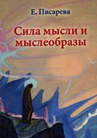 Сила мысли и мыслеобразы - Писарева Елена Федоровна (книги онлайн полные версии бесплатно .txt) 📗