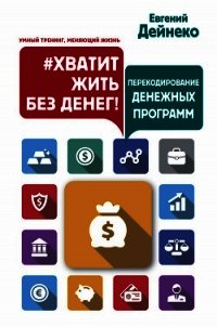 #Хватит жить без денег! Перекодирование денежных программ - Дейнеко Евгений (читать книги онлайн полные версии .txt) 📗