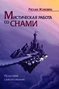 Мистическая работа со снами. Практики самопознания - Жуковец Руслан (лучшие книги .txt) 📗