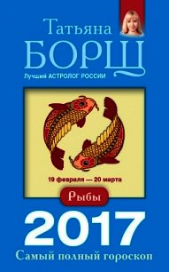 Рыбы. Самый полный гороскоп на 2017 год - Борщ Татьяна (читать книги онлайн полностью без регистрации TXT) 📗