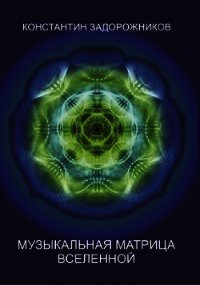 Музыкальная матрица Вселенной - Задорожников Константин (читать книги онлайн бесплатно полные версии .TXT) 📗