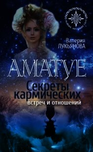 Аматуе. Секреты кармических встреч и отношений - Лукьянова Валерия (лучшие книги онлайн txt) 📗