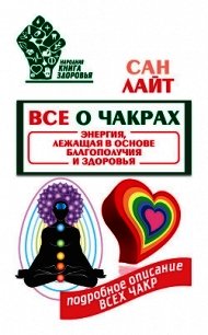 Все о чакрах. Энергия, лежащая в основе благополучия и здоровья - Лайт Сан (книги полностью .TXT) 📗