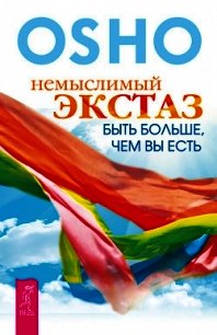 Немыслимый экстаз. Быть больше, чем вы есть - Раджниш Бхагаван Шри "Ошо" (прочитать книгу .txt) 📗