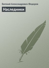 Наследники - Федоров Евгений Александрович (книги серия книги читать бесплатно полностью TXT) 📗