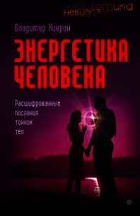 Энергетика человека. Расшифрованные послания тонких тел - Киврин Владимир (библиотека электронных книг txt) 📗