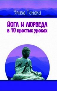 Йога и аюрведа в 10 простых уроках - Танака Элиза (читать книги полностью .TXT) 📗