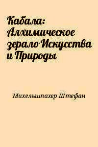 Кабала: Алхимическое зерало Искусства и Природы - Михельшпахер Штефан (книги онлайн читать бесплатно .TXT) 📗