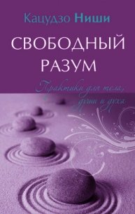 Свободный разум. Практики для тела, души и духа - Ниши Кацудзо (книги онлайн полностью .txt) 📗