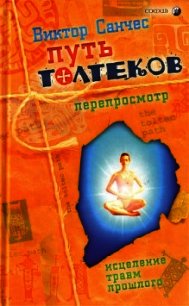 Путь Толтеков. Перепросмотр. Исцеление травм прошлого - Санчес Виктор (хорошие книги бесплатные полностью TXT) 📗