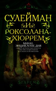 Сулейман и Роксолана-Хюррем. Мини-энциклопедия самых интересных фактов о Великолепном веке в Османск - Сборник "Викиликс"