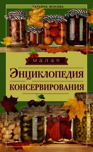 Малая энциклопедия консервирования - Жукова Татьяна (бесплатные книги полный формат TXT) 📗