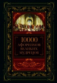 10000 афоризмов великих мудрецов - Коллектив авторов (бесплатные онлайн книги читаем полные версии .txt) 📗