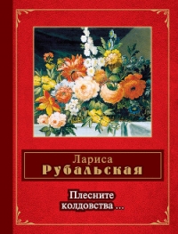 Плесните колдовства… (сборник) - Рубальская Лариса Алексеевна (книги онлайн бесплатно серия .txt) 📗