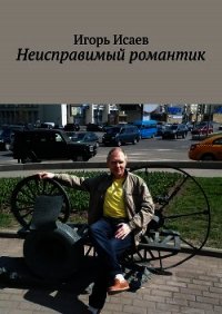 Неисправимый романтик - Исаев Игорь (серии книг читать бесплатно TXT) 📗