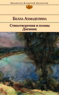 Стихотворения и поэмы. Дневник - Ахмадулина Белла Ахатовна (читать книги без регистрации .TXT) 📗