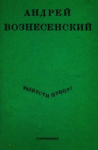 Выпусти птицу! - Вознесенский Андрей Андреевич (хороший книги онлайн бесплатно .TXT) 📗