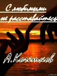 С любимыми не расставайтесь... - Кочетков Александр (хорошие книги бесплатные полностью txt) 📗