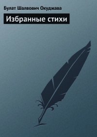 Избранные стихи - Окуджава Булат Шалвович (книги регистрация онлайн бесплатно .TXT) 📗