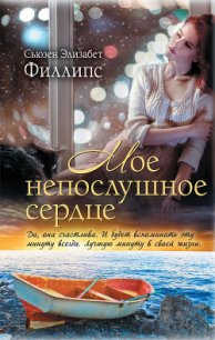 Мое непослушное сердце - Филлипс Сьюзен Элизабет (версия книг TXT) 📗