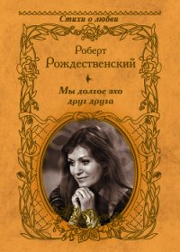 Мы долгое эхо друг друга (сборник) - Рождественский Роберт Иванович (читать хорошую книгу полностью .txt) 📗