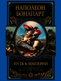 Путь к империи - Бонапарт Наполеон I (лучшие книги онлайн .TXT) 📗