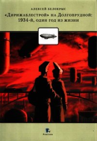 «Дирежаблестрой» на Долгопрудной: 1934-й, один год из жизни - Белокрыс Алексей Михайлович (серии книг читать онлайн бесплатно полностью txt) 📗