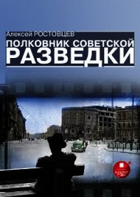 Полковник советской разведки - Ростовцев Алексей Александрович (читать книги онлайн бесплатно без сокращение бесплатно TXT) 📗