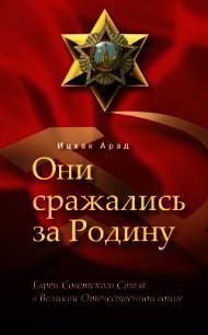 Они сражались за Родину: евреи Советского Союза в Великой Отечественной войне - Ицхак Арад (книги читать бесплатно без регистрации txt) 📗