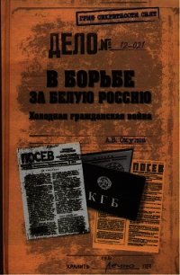 В борьбе за Белую Россию. Холодная гражданская война - Окулов Андрей Владимирович (книги читать бесплатно без регистрации .txt) 📗