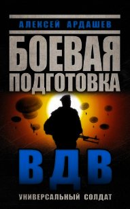 Боевая подготовка ВДВ. Универсальный солдат - Ардашев Алексей Николаевич (читать книги без сокращений .TXT) 📗