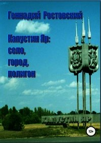 Капустин Яр: село, город, полигон - Ростовский Геннадий (читаем полную версию книг бесплатно txt) 📗