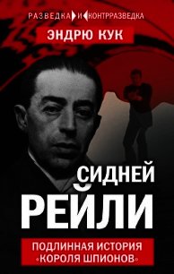 Сидней Рейли. Подлинная история «короля шпионов» - Кук Эндрю (книги онлайн бесплатно без регистрации полностью .txt) 📗