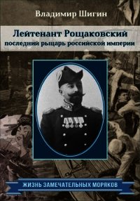 Лейтенант Рощаковский – последний рыцарь российской империи - Шигин Владимир (читать книги онлайн без регистрации txt) 📗
