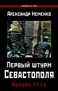 Первый штурм Севастополя. Ноябрь 41-го - Неменко Александр (книги онлайн бесплатно без регистрации полностью .txt) 📗