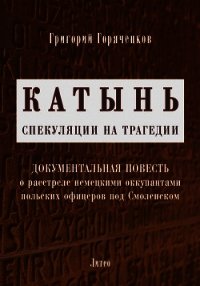 Катынь: спекуляции на трагедии - Горяченков Григорий (читаем полную версию книг бесплатно .TXT) 📗