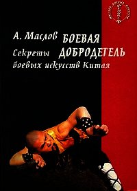 Боевая добродетель. Секреты боевых искусств Китая - Маслов Алексей Александрович (читать книгу онлайн бесплатно без .TXT) 📗