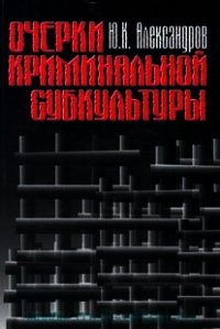 Очерки криминальной субкультуры. Краткий словарь уголовного жаргона - Александров Юрий Константинович