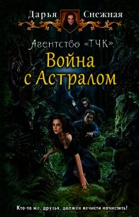 Агентство «ТЧК». Война с астралом - Снежная Дарья (читаем книги бесплатно txt) 📗