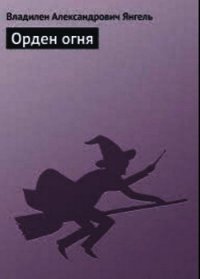 Орден огня - Янгель Владилен (читаемые книги читать txt) 📗