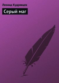 Серый маг - Кудрявцев Леонид Викторович (читать книги онлайн полные версии .txt) 📗