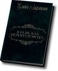 В поисках Белого города (СИ) - Лирмант Елена (книги читать бесплатно без регистрации полные txt) 📗