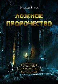 Ложное пророчество - Кумин Вячеслав (читаемые книги читать .txt) 📗